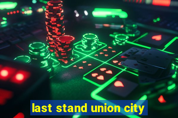 last stand union city